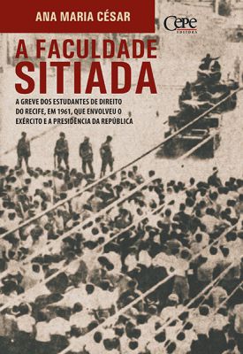 A FACULDADE SITIADA: A greve dos estudantes de Direito do Recife, em 1961, que envolveu o Exército e a Presidência da República