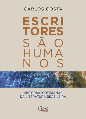 Escritores são humanos: histórias cotidianas da literatura brasileira