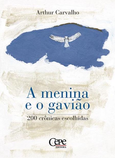 A MENINA E O GAVIÃO: 200 CRÔNICAS ESCOLHIDAS - CEPE Editora